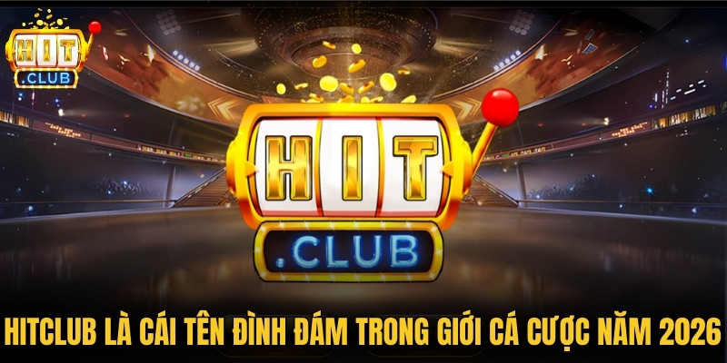Hitclub - Link Web Tải Hit Club Chính Hãng Mới Nhất 2026 3 Hitclub là cái tên đình đám nhất trong giới cá cược năm 2026