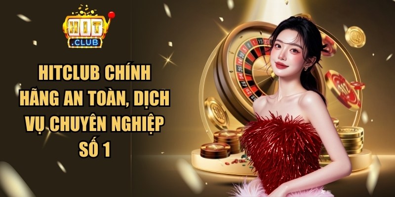 Hitclub Chính Hãng An Toàn, Dịch Vụ Chuyên Nghiệp Số 1 1 Hitclub Chính Hãng